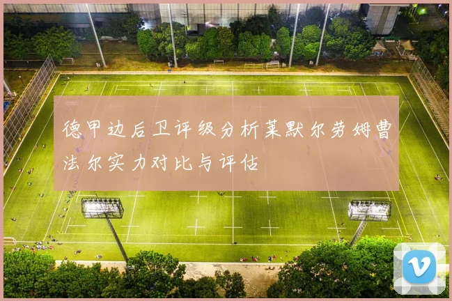 德甲边后卫评级分析莱默尔劳姆曹法尔实力对比与评估