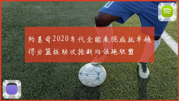 约基奇2020年代全能表现成就卓越得分篮板助攻抢断均领跑联盟