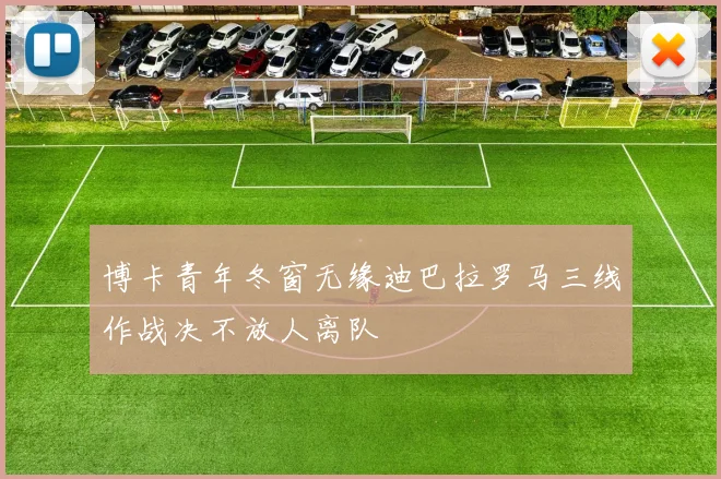 博卡青年冬窗无缘迪巴拉罗马三线作战决不放人离队