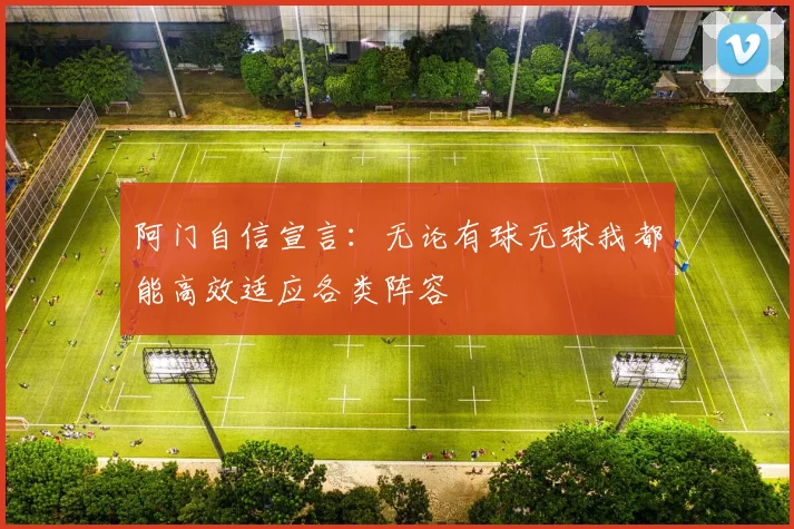 阿门自信宣言：无论有球无球我都能高效适应各类阵容
