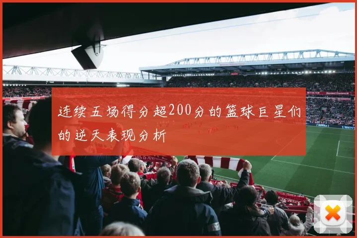 连续五场得分超200分的篮球巨星们的逆天表现分析